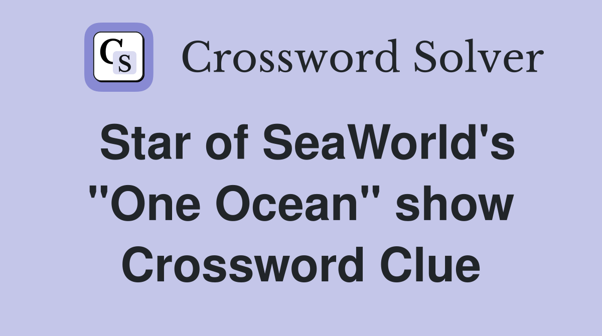 Star of SeaWorld's "One Ocean" show Crossword Clue Answers